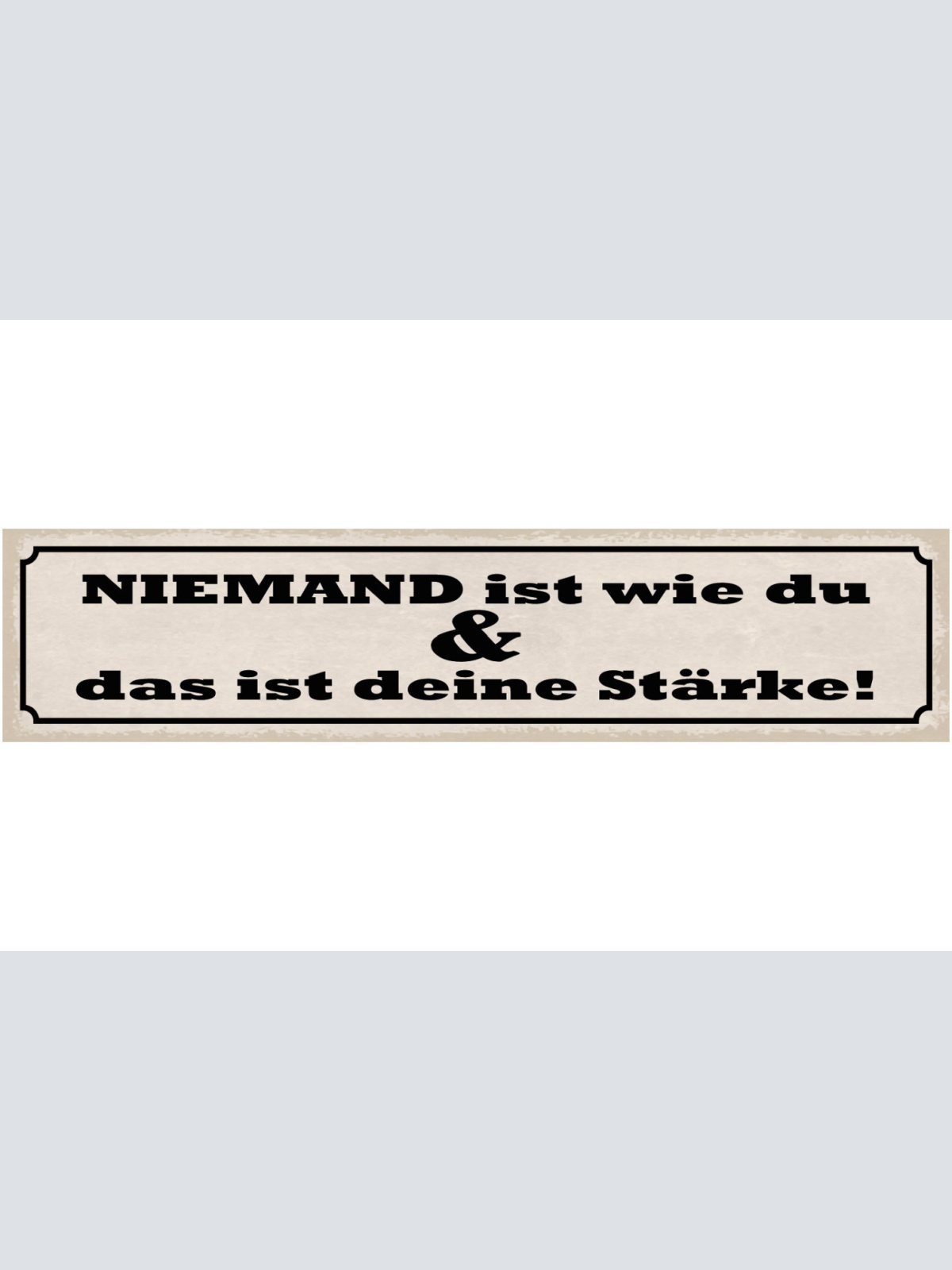 Schild Niemand Ist Wie Du & Das Ist Deine Stärke Einmalig 46 x 10 Blech od. Holz