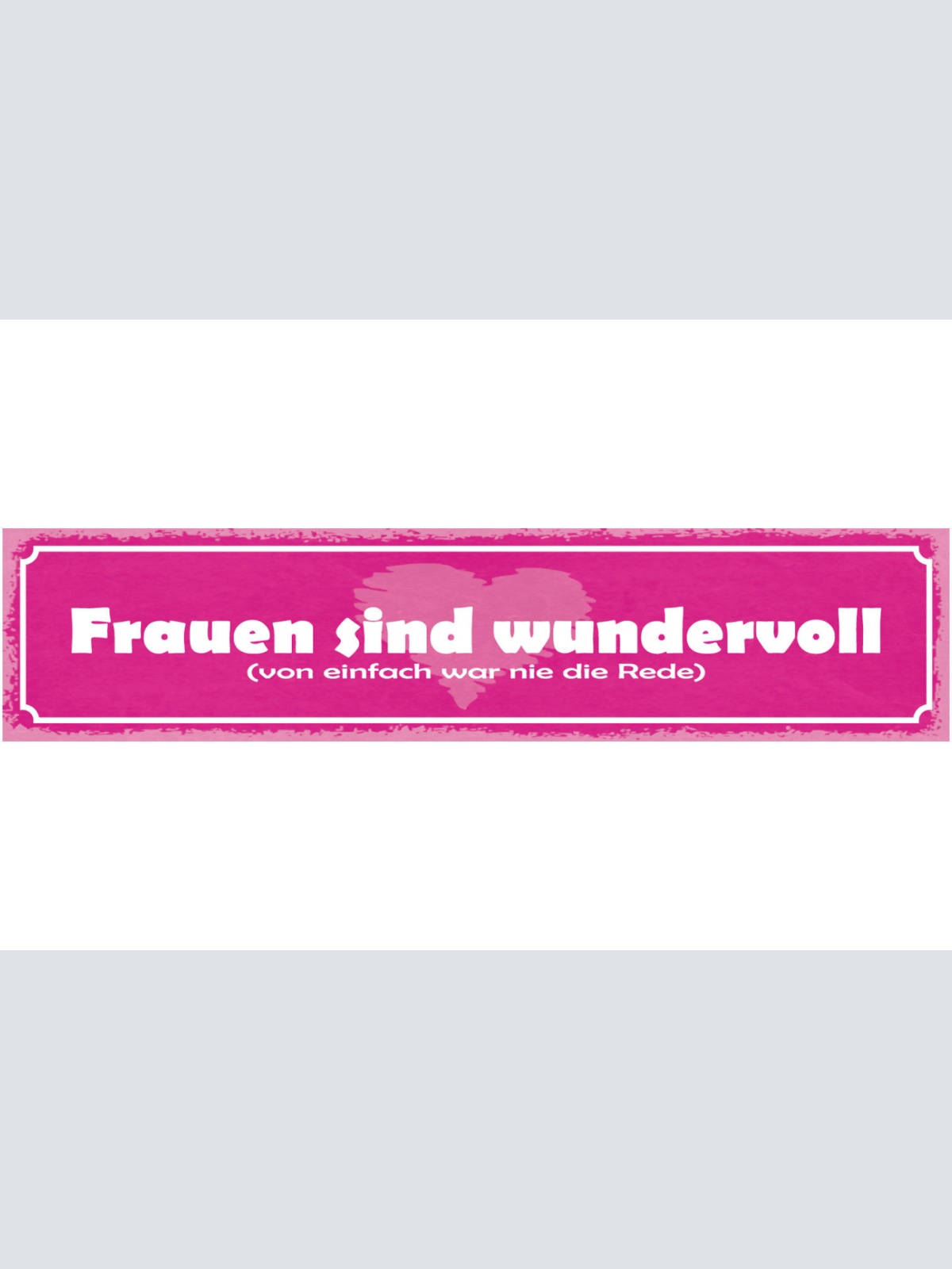Schild Frauen Sind Wundervoll Von Einfach War Nie Die Rede 46 x 10 Blech od.Holz