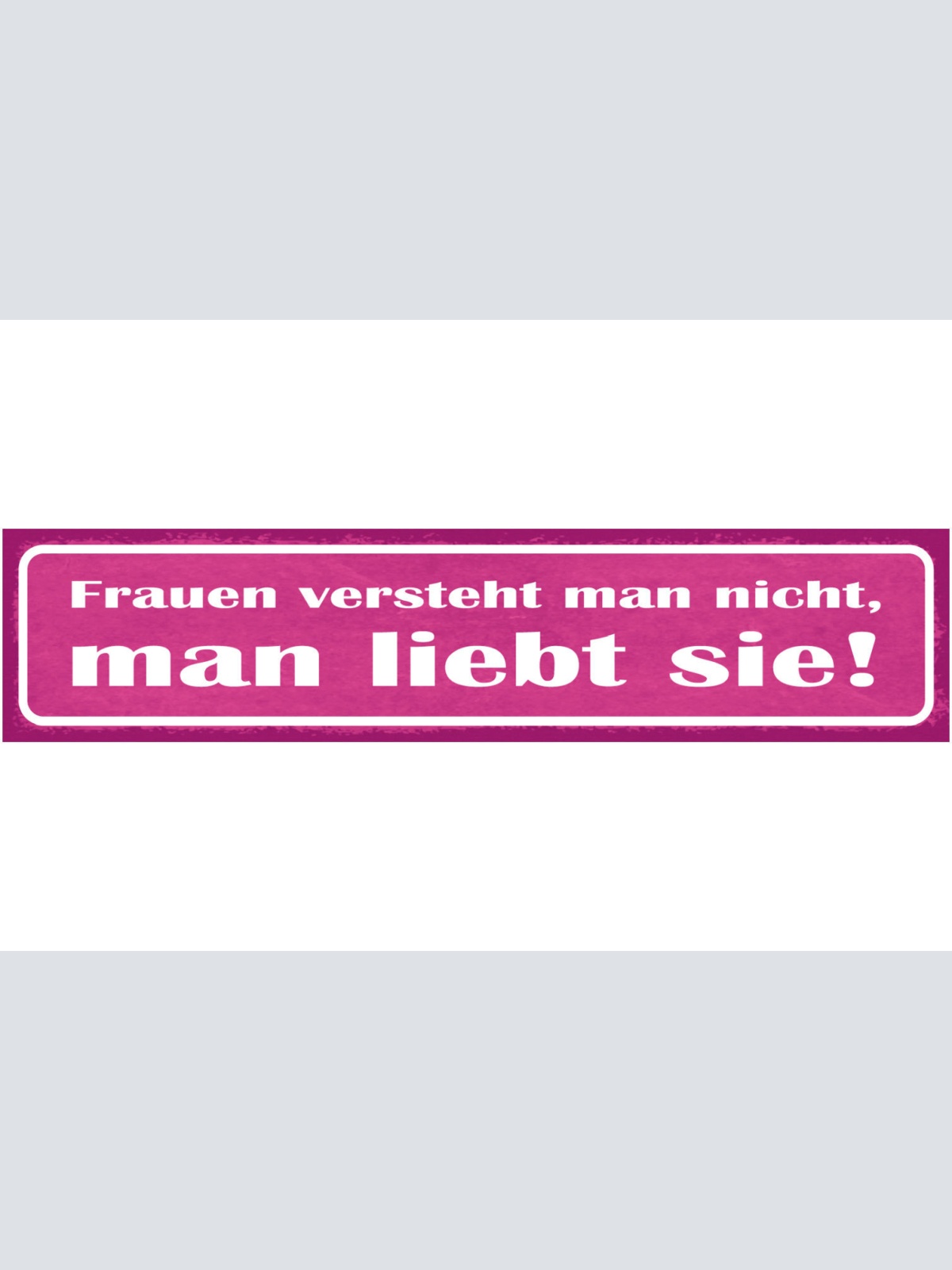 Schild Frauen Versteht Man Nicht Man Liebt Sie Liebe Ehe 46 x 10 Blech od. Holz