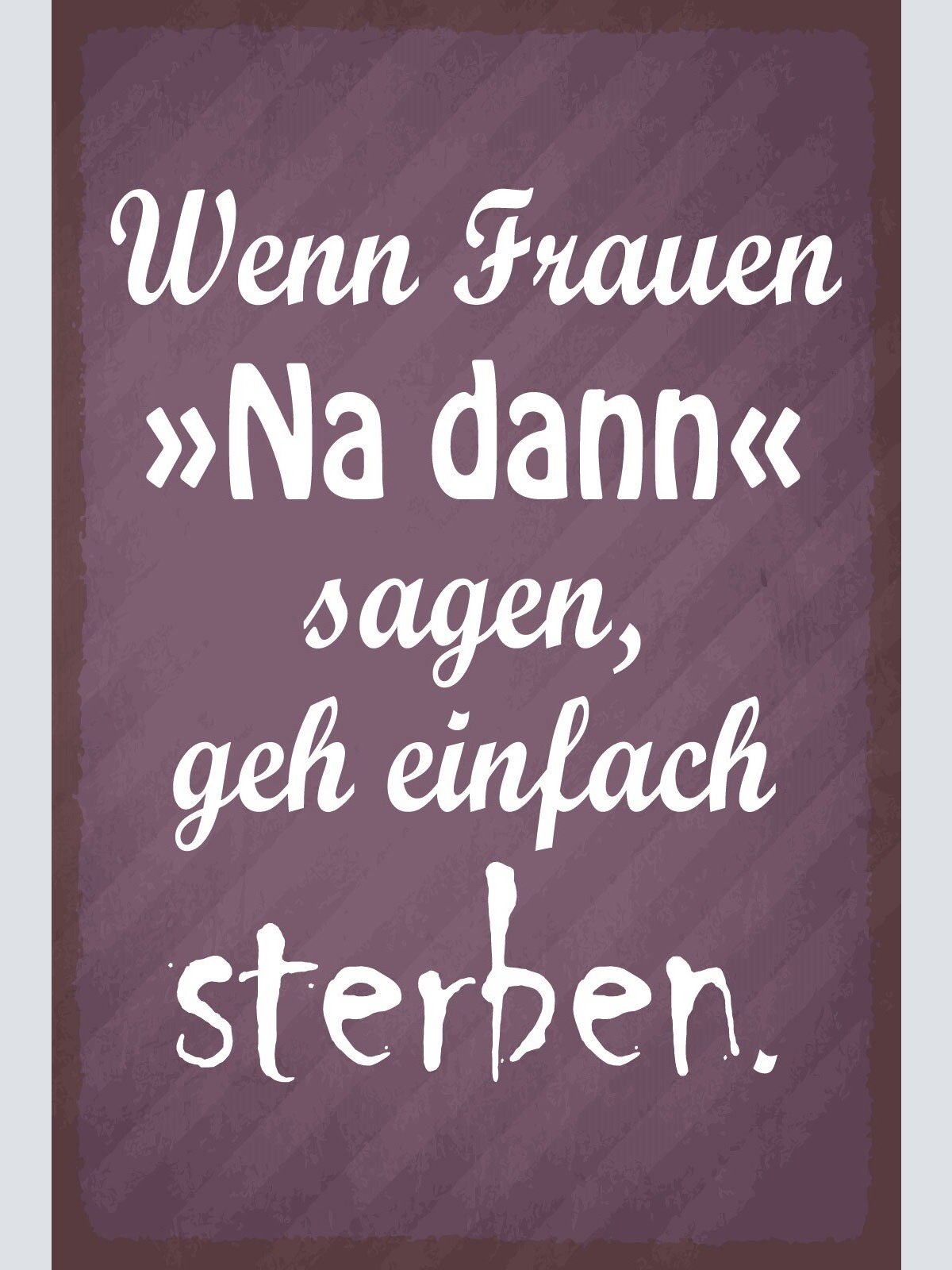 Schild Na dann Frauen Männer Ehe Beziehung 12x18 / 20x30 / 30x40 Blech od. Holz