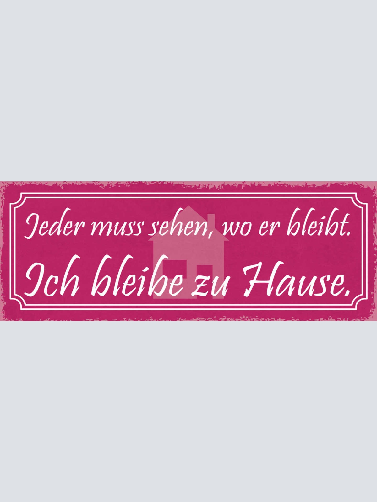 Schild Jeder Muss Sehen Wo Er Bleibt Ich Bleibe Zuhause Heim 27x10 Blech od.Holz