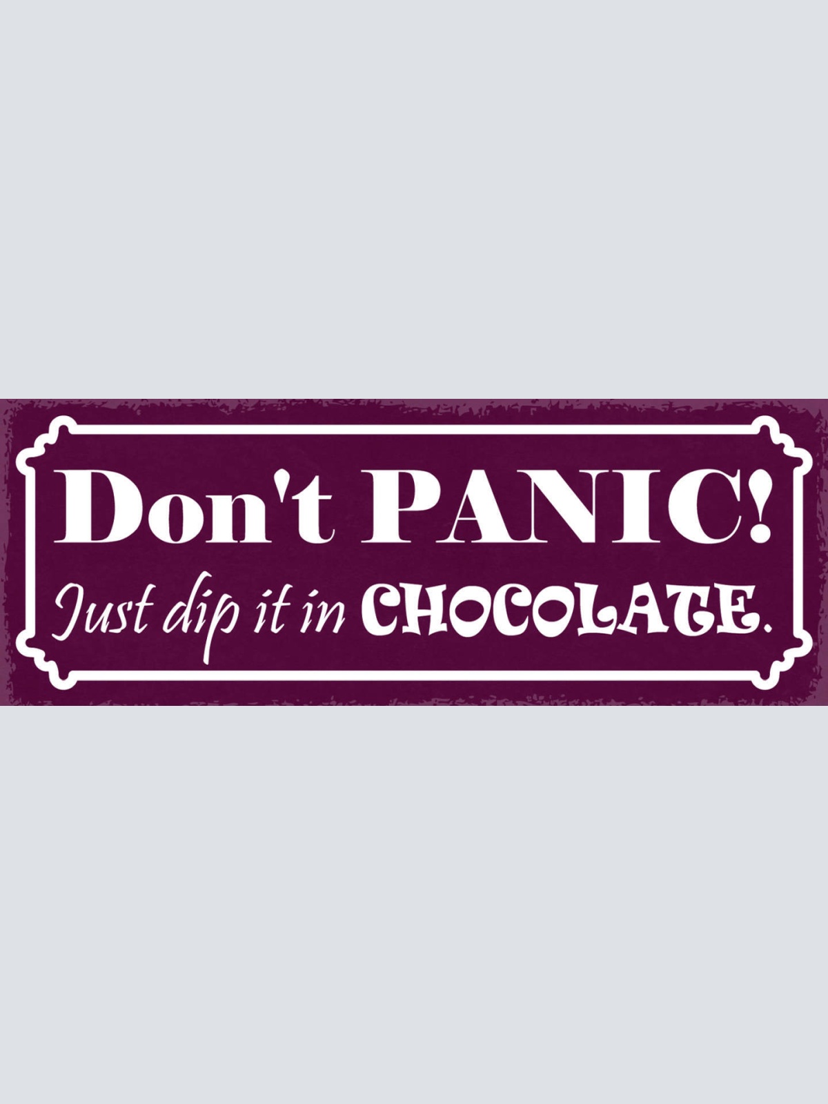 Schild Don't Panic Just Dip It In Chocolate Panik Schokolade 27x10 Blech od.Holz