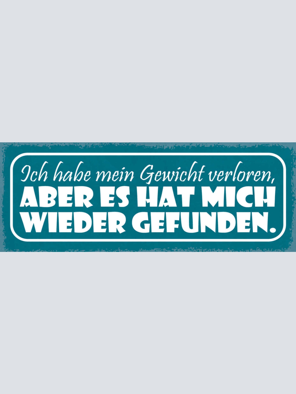 Schild Ich Habe Mein Gewicht Verloren Aber Es Hat Mich Wieder Gefunden 27x10