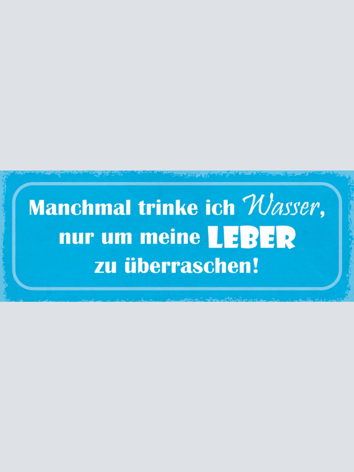 Schild Manchmal Trinke Ich Wasser Nur Um Meine Leber Zu Überraschen 27x10