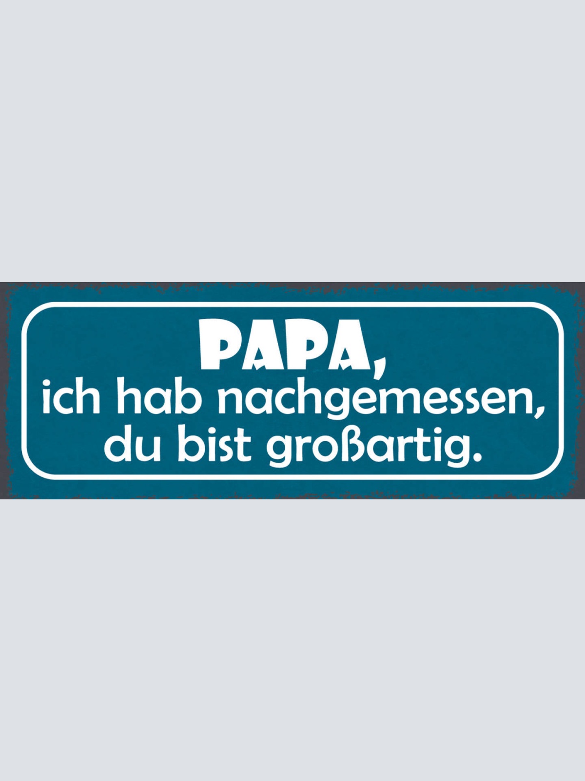Schild Papa Ich Hab Nachgemessen Du Bist Großartig Vater Kind 27x10Blech od.Holz