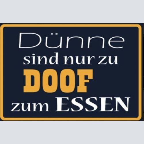 Schild spruch dünne sind zu doof zum essen   12x18/20x30/30x40 blech oder holz