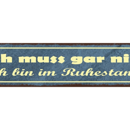 Schild Ich Muss Gar Nix Ich Bin Im Ruhestand Pension Rente 46x10 Blech od. Holz