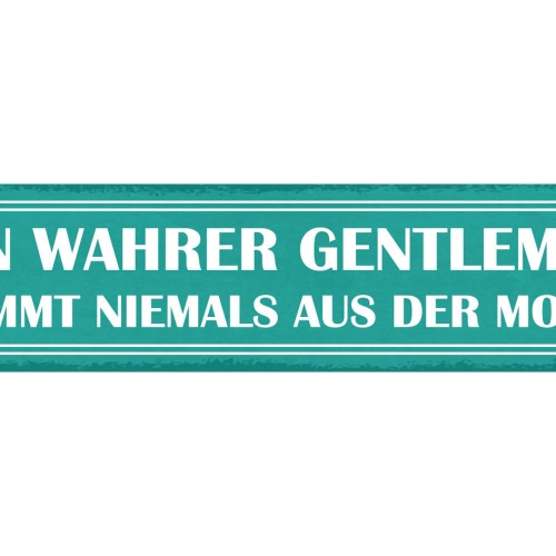 Schild Ein Wahrer Gentleman Kommt Niemals Aus Der Mode Mann 46x10 Blech od.Holz