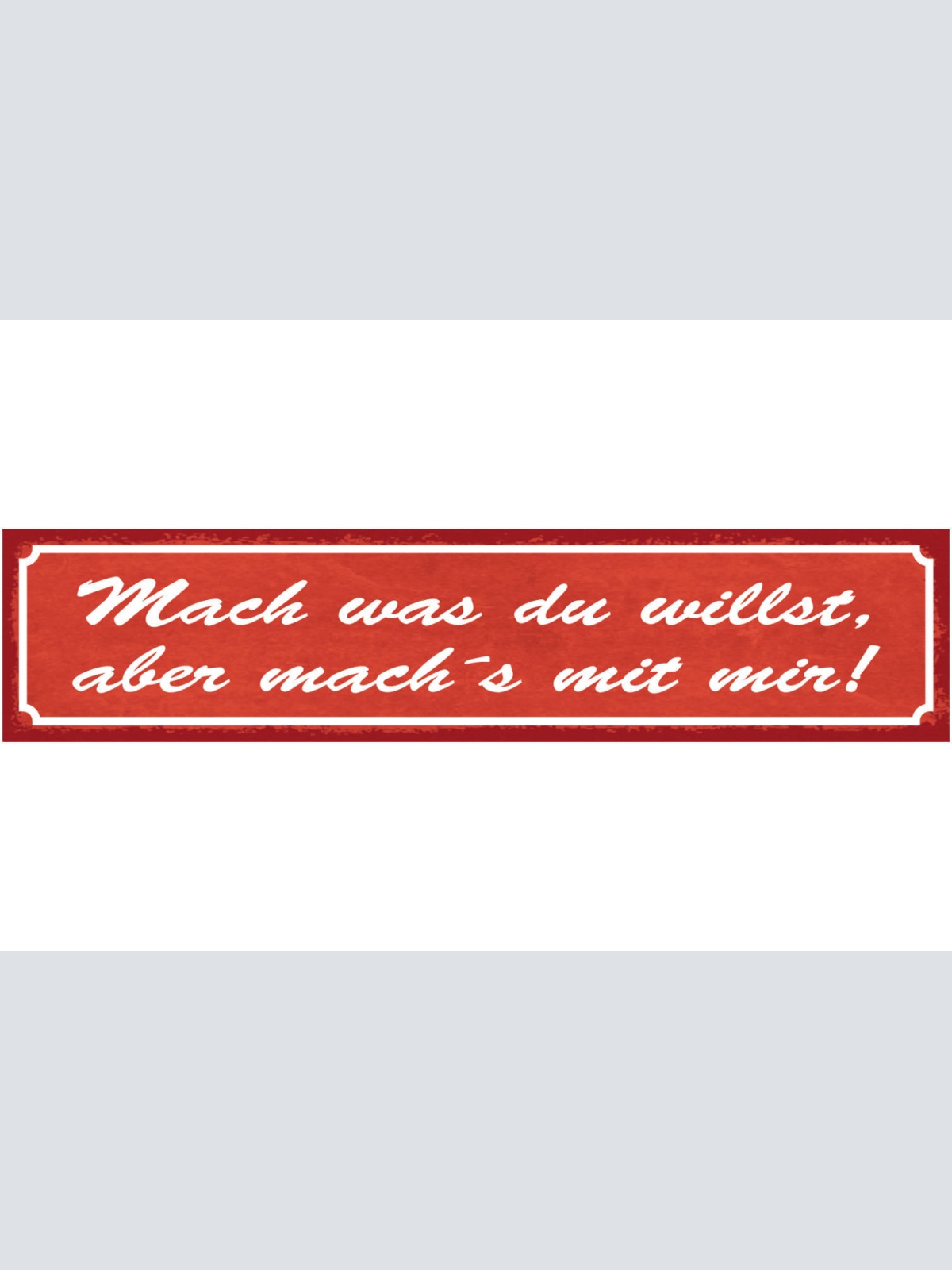 Schild Mach Was Du Willst Aber Mach's Mit Mir Liebe Ehe 46 x 10 Blech od. Holz