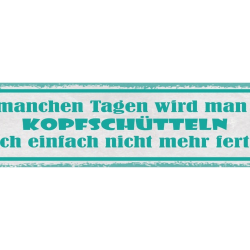 Schild An Manchen Tagen Wird Man Mit Kopfschütteln Auch Einf. Nicht Mehr Fertig