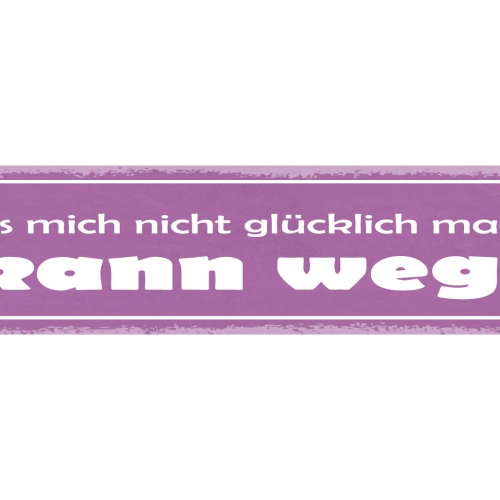 Schild Was Mich Nicht Glücklich Macht Kann Weg Glück 46 x 10 Blech od. Holz