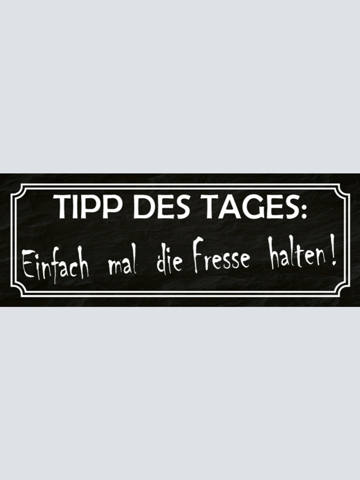 Schild Tipp Des Tages Einfach Mal Fresse Halten Mund 27 x 10 Blech od. Holz
