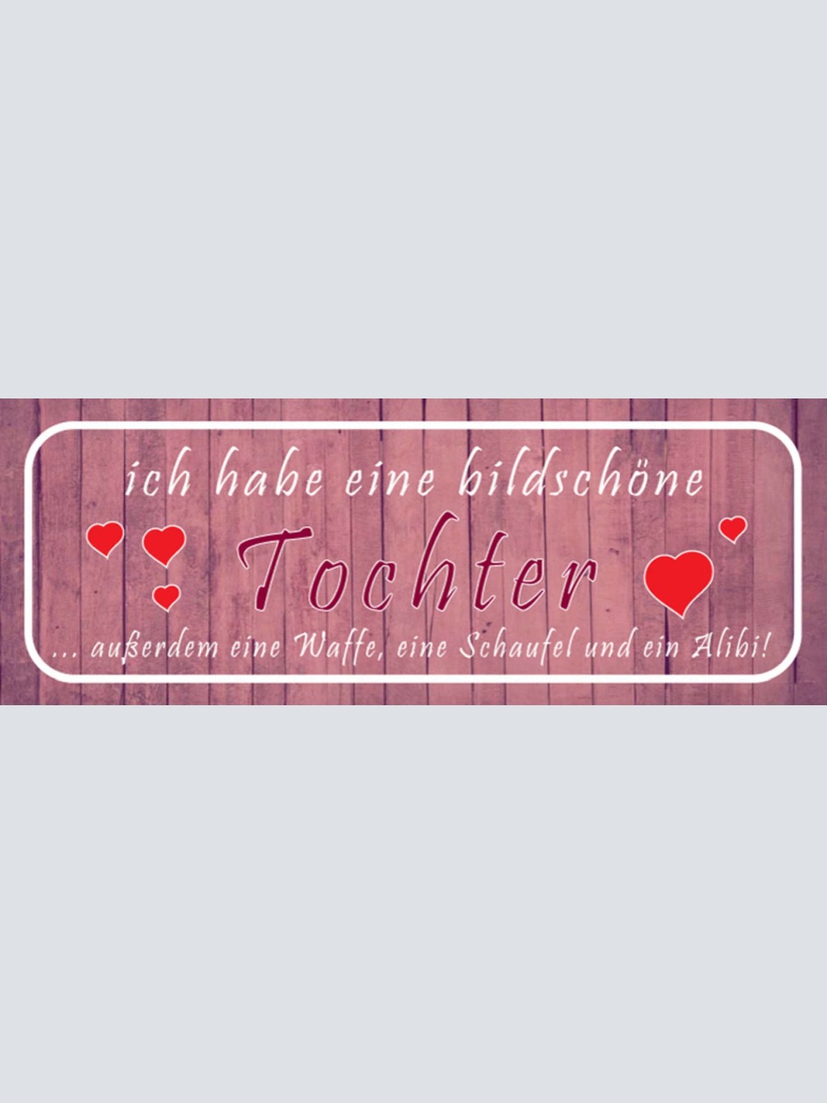 Schild Ich Habe Eine Bildschöne Tochter Außerdem Eine Waffe Schaufel Alibi 27x10