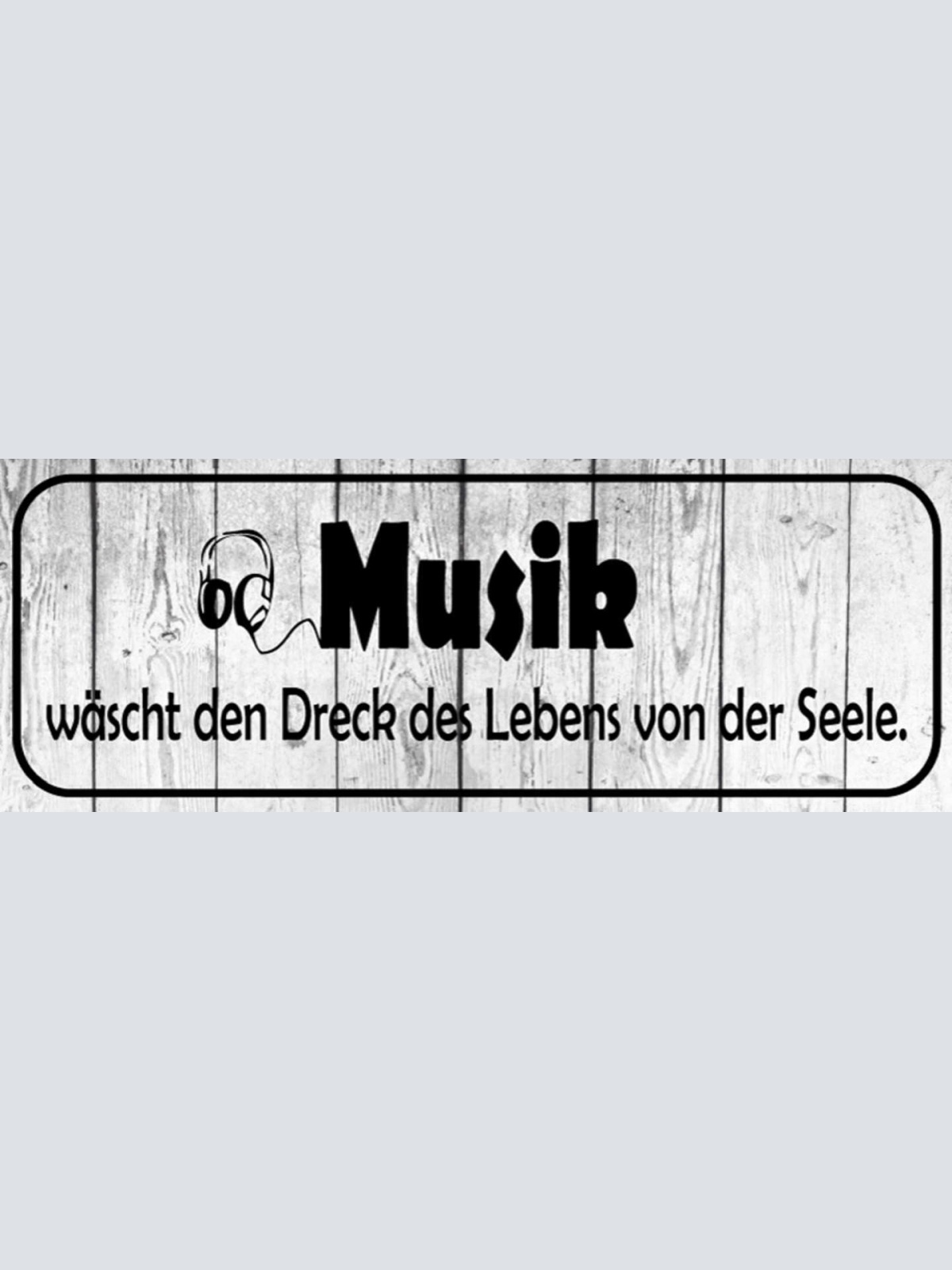 Schild Musik Wäscht Den Dreck Des Lebens Von Der Seele 27 x 10 Blech od. Holz