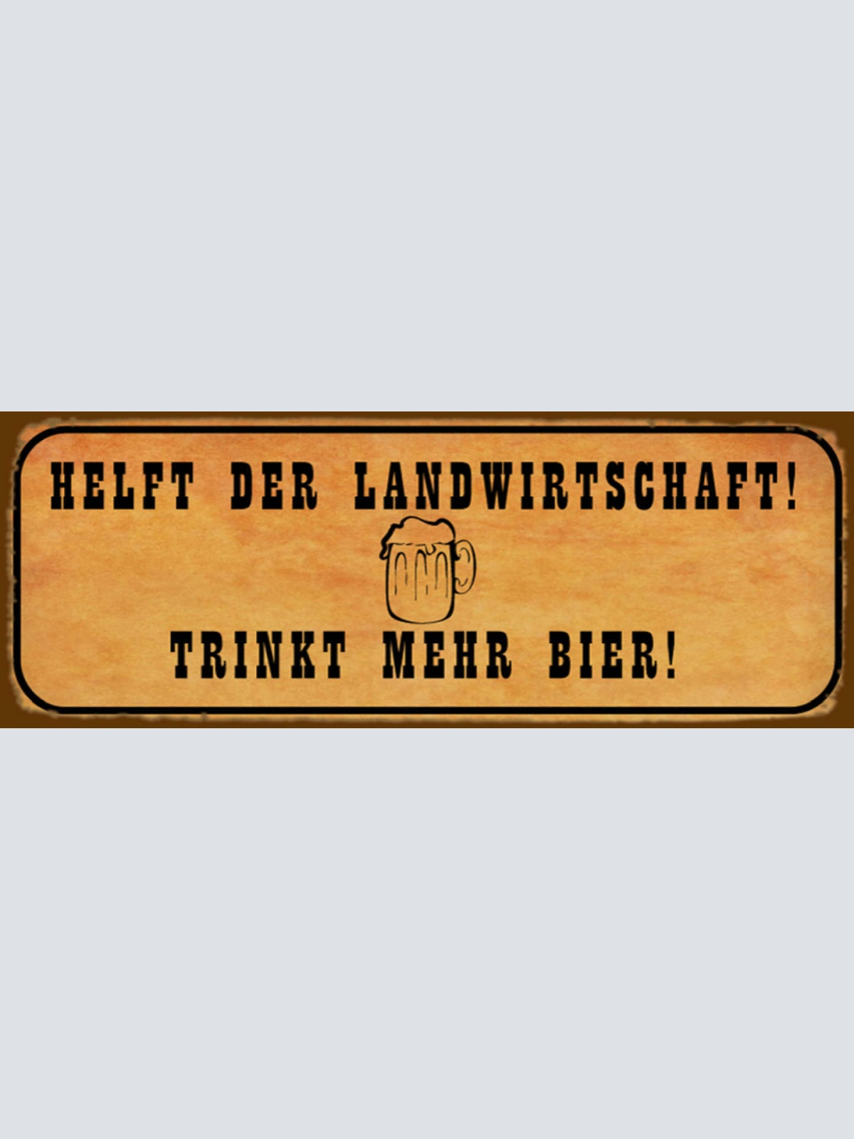 Schild Helft Der Landwirtschaft Trinkt Mehr Bier Alkohol 27x10 Blech od.Holz