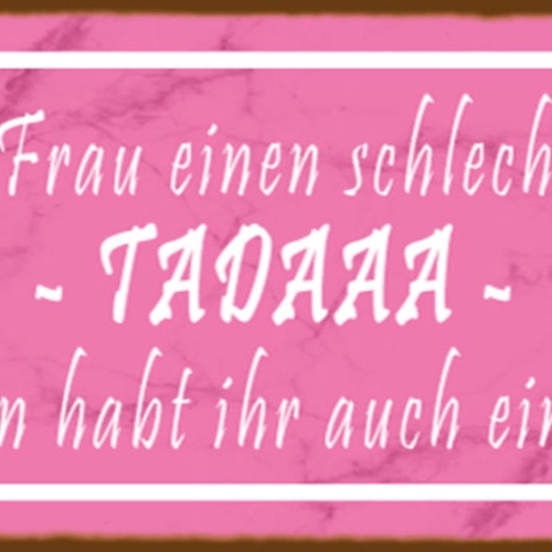 Schild Wenn Eure Frau Einen Schlechten Tag Hat Tadaaa Dann Habt Ihr Auch Einen