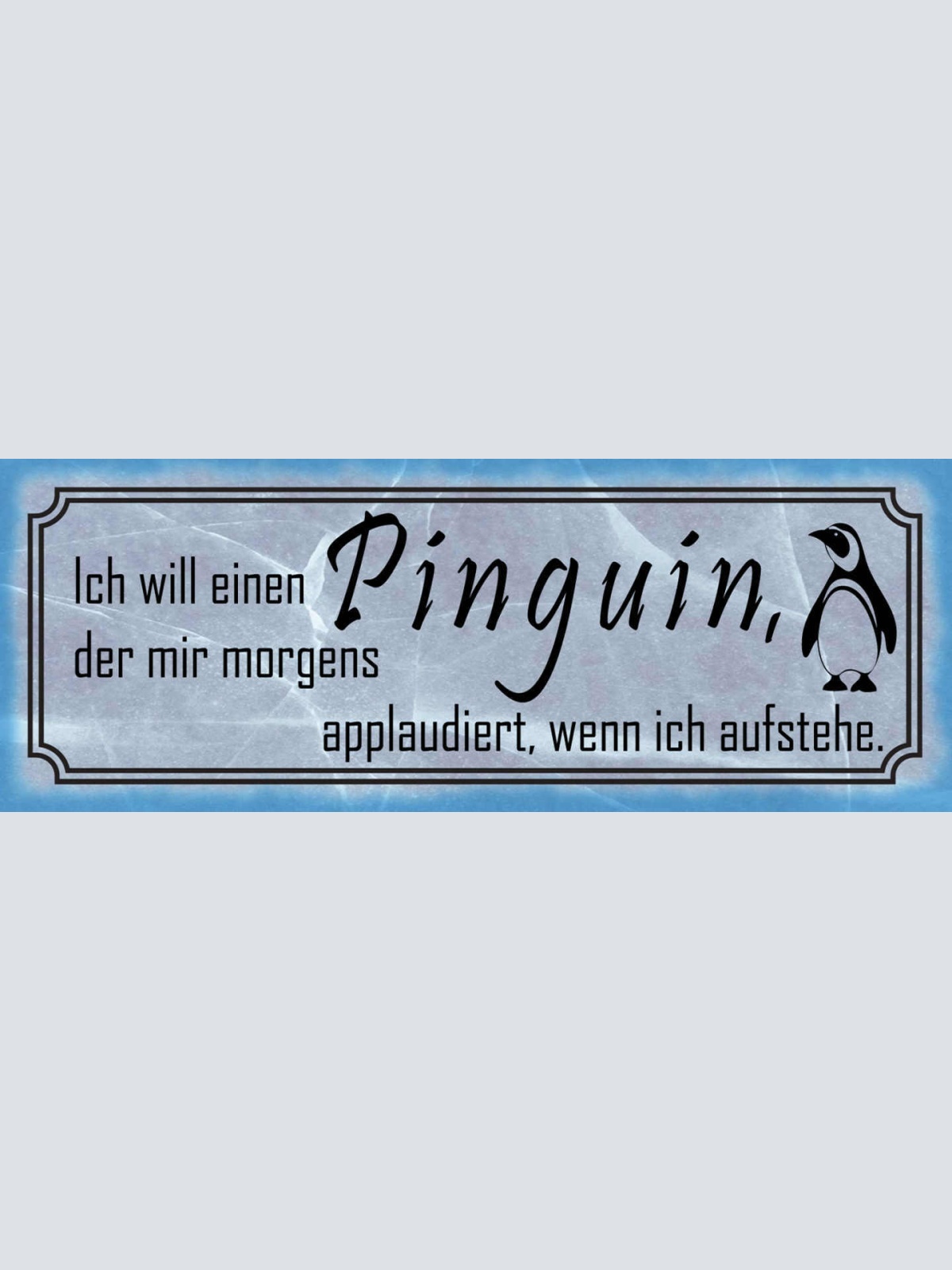 Schild Ich Will Einen Pinguin Der Mir Morgens Applaudiert Wenn Ich Aufstehe