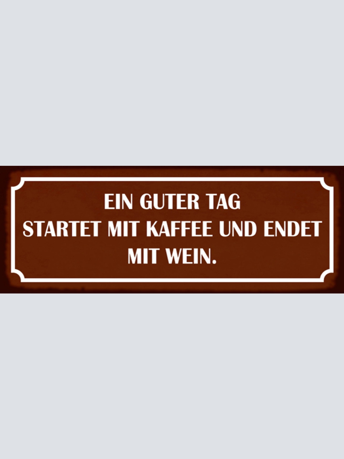 Schild Ein Guter Tag Startet Mit Kaffee & Endet Mit Wein 27 x 10 Blech od. Holz