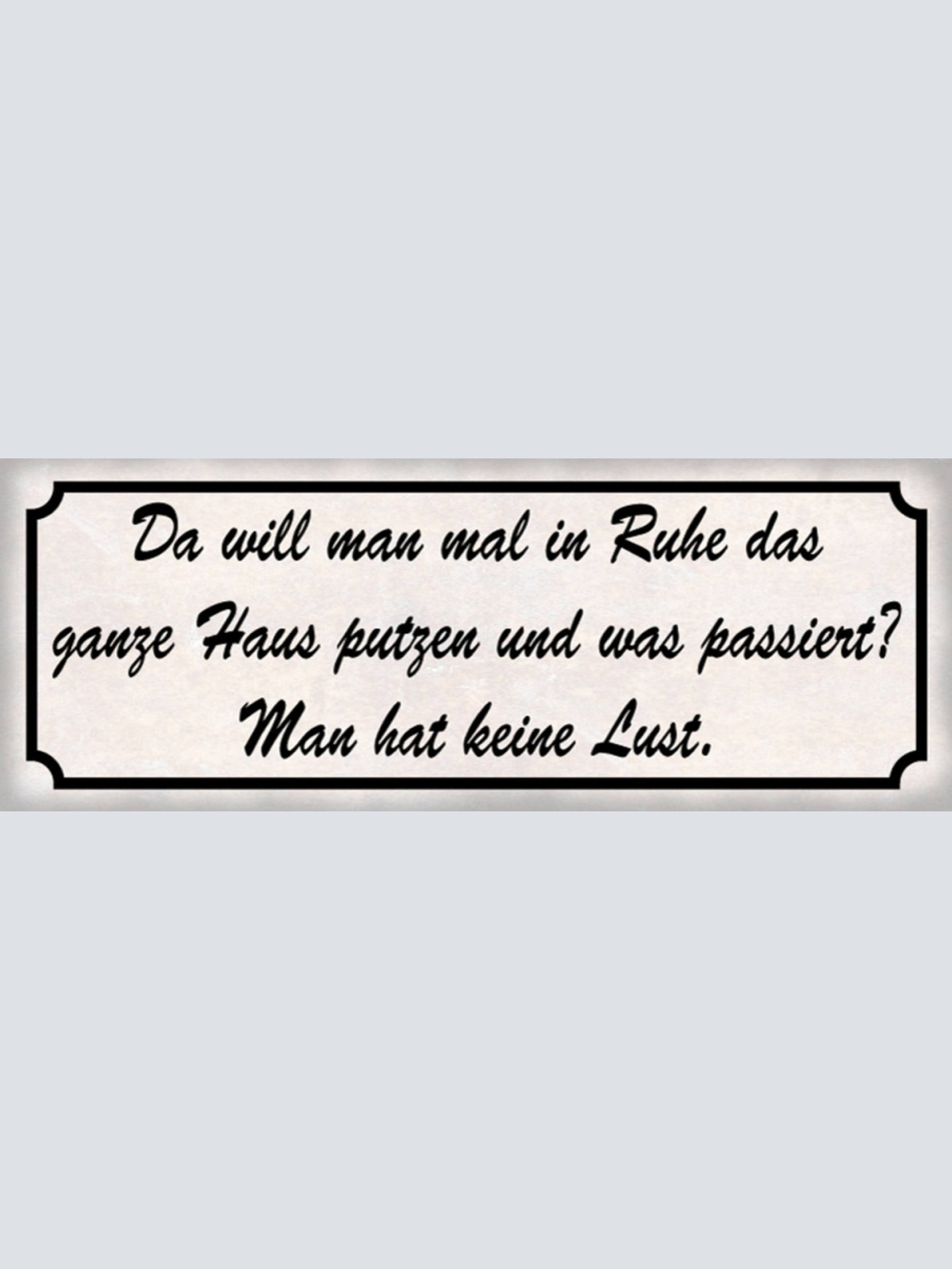 Schild Da Will Man Mal In Ruhe Das Ganze Haus Putzen & Was Passiert Keine Lust