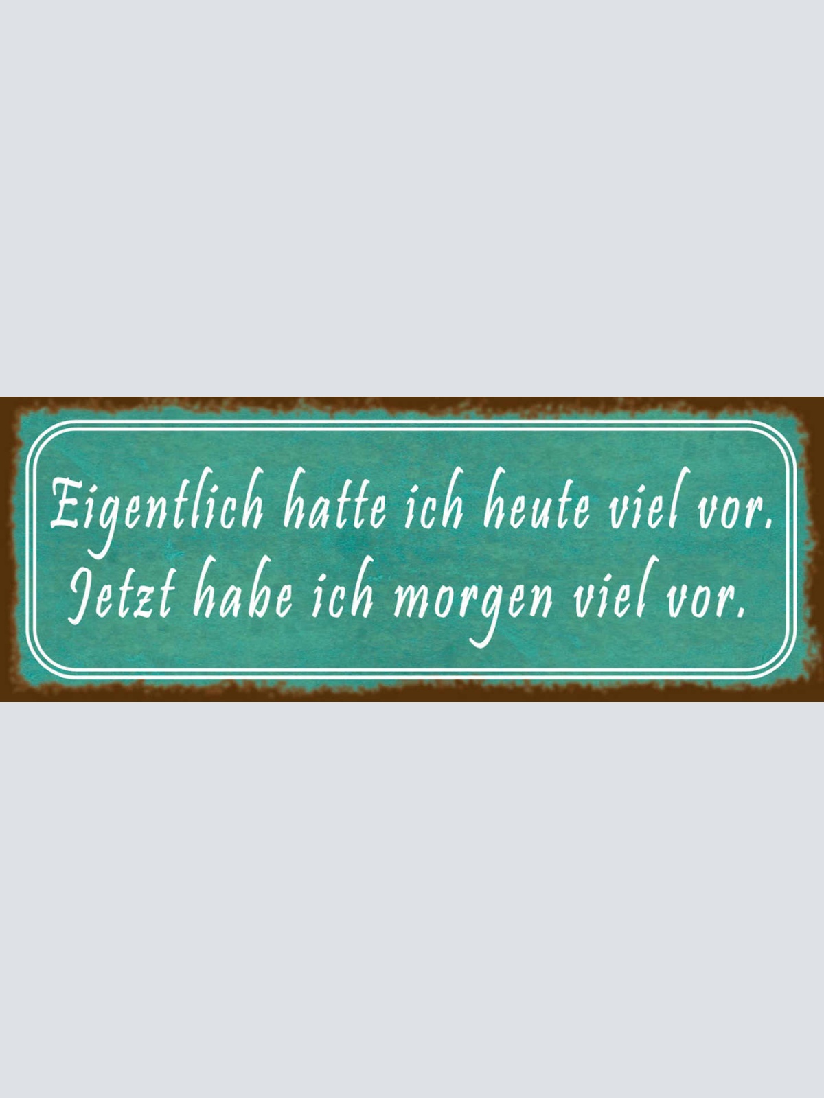 Schild Eigentlich Hatte Ich Heute Viel Vor Jetzt Hab Ich Morgen Viel Vor 27x10