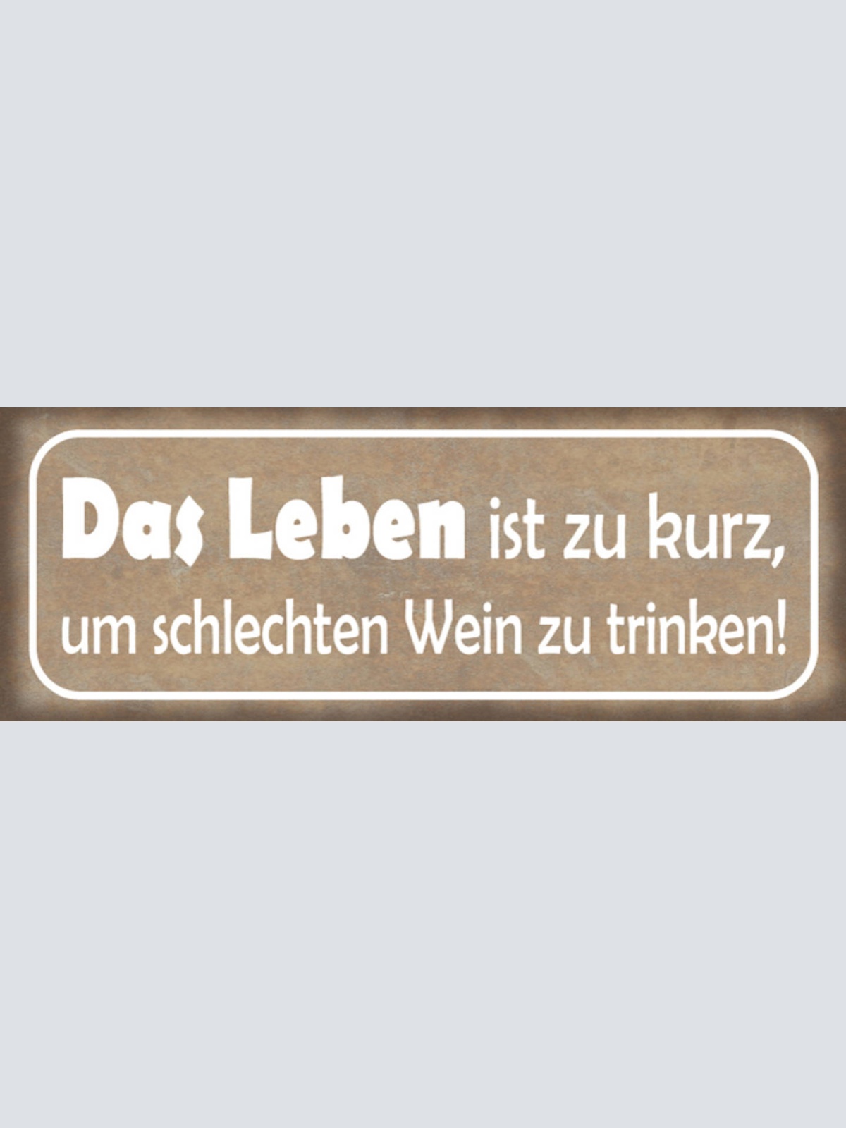 Schild Das Leben Ist Zu Kurz Um Schlechten Wein Zu Trinken 27 x 10 Blech od.Holz
