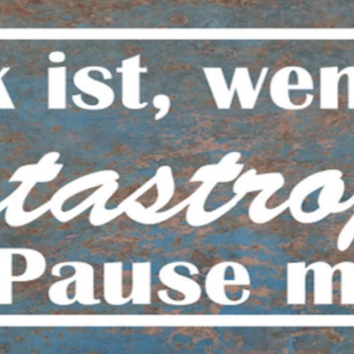 Schild Glück Ist Wenn Die Katastrophe Eine Pause Macht 27 x 10 Blech od. Holz