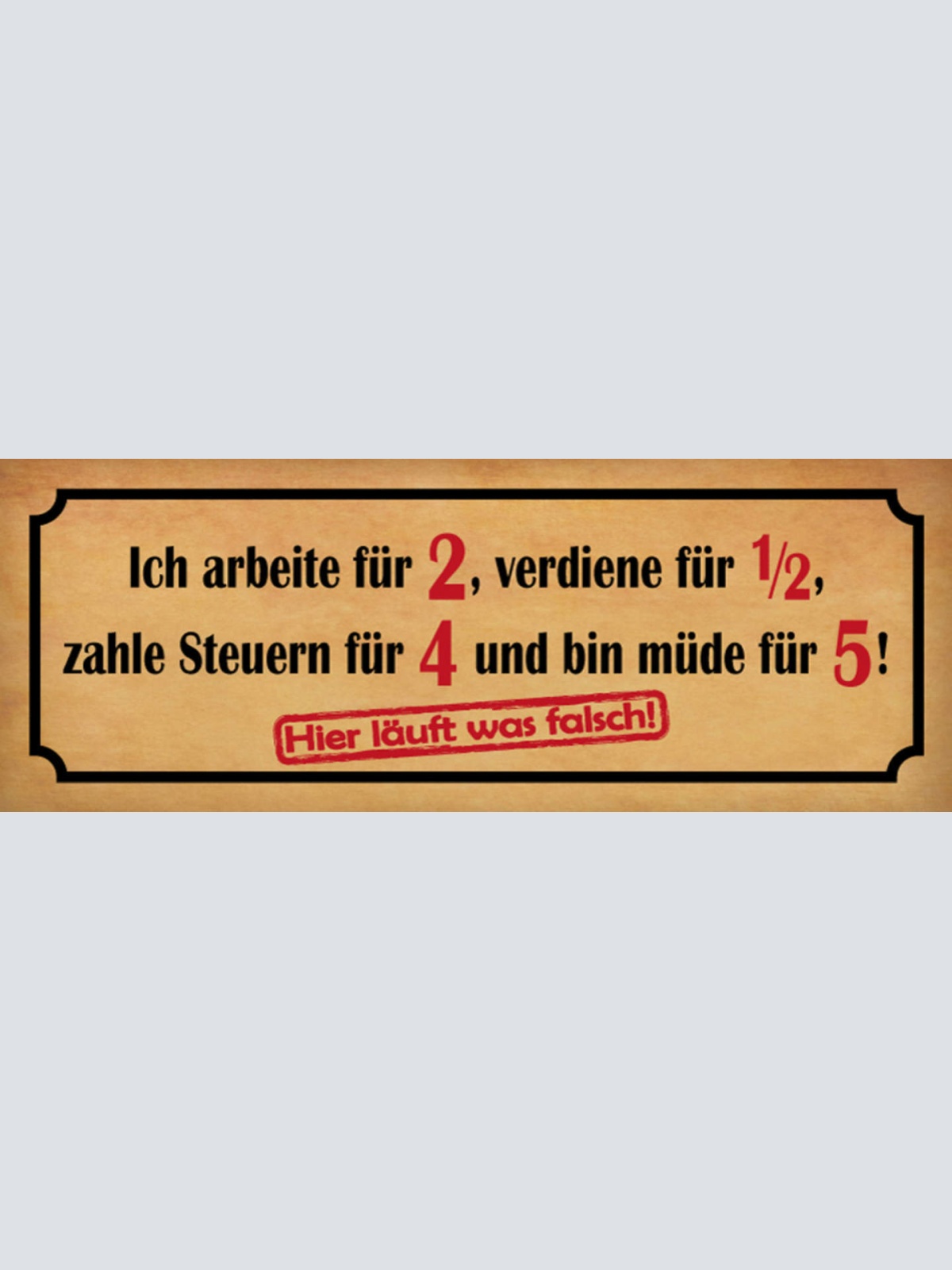 Schild Ich Arbeite Für 2 Verdiene 1/2 Zahle Steuern Für 4 Müde 5 Läuft Falsch