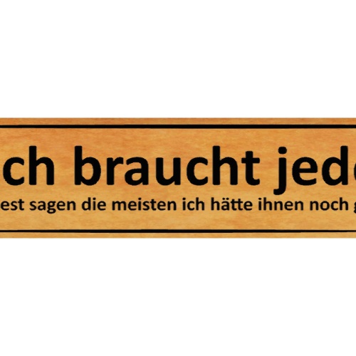 Schild Mich Braucht Jeder Gefehlt Vermisst Selbstbewusst 46 x 10 Blech od. Holz