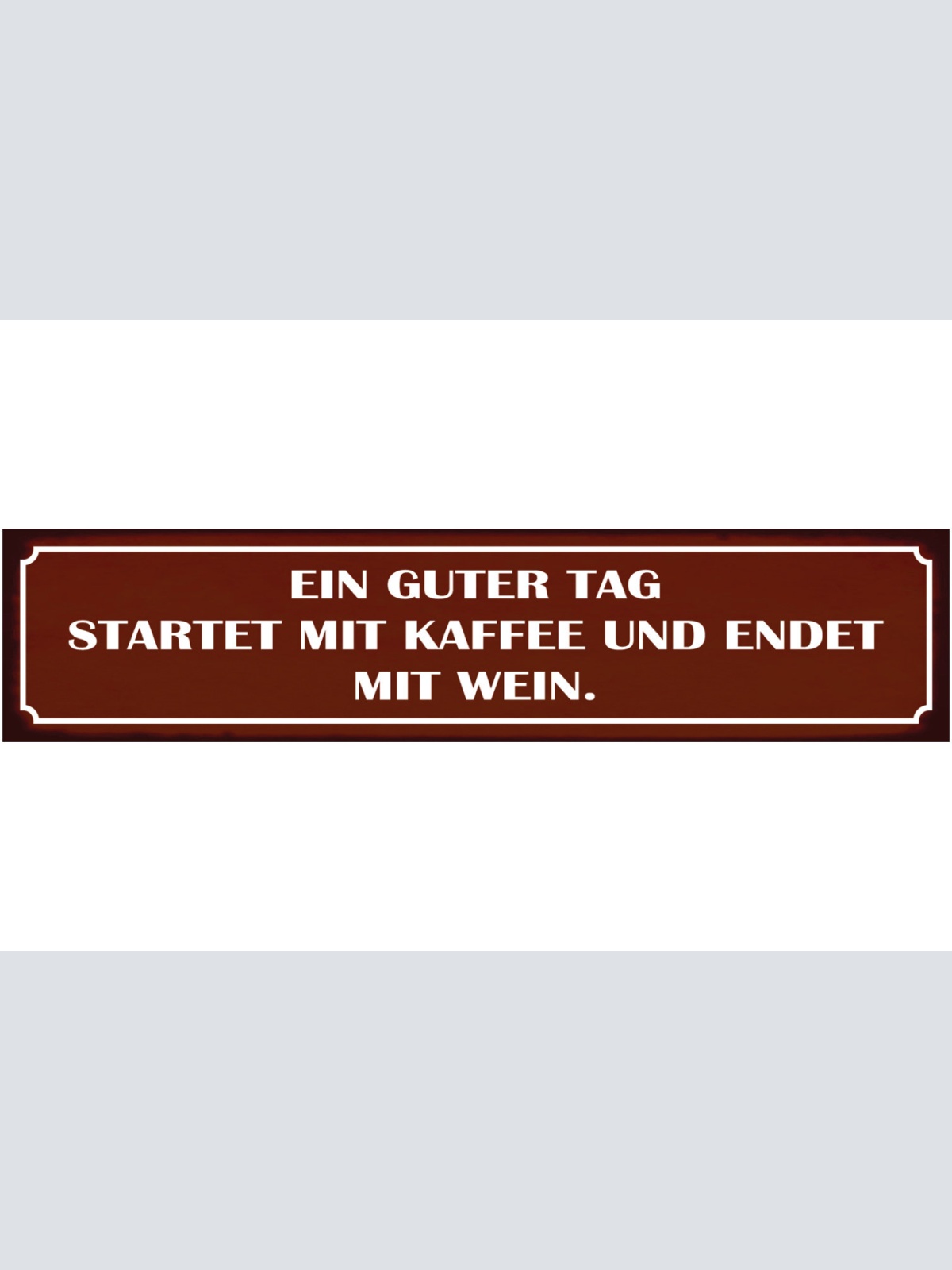 Schild Guter Tag Kaffee Wein Glas Morgen Abend Alkohol 46 x 10 Blech od. Holz