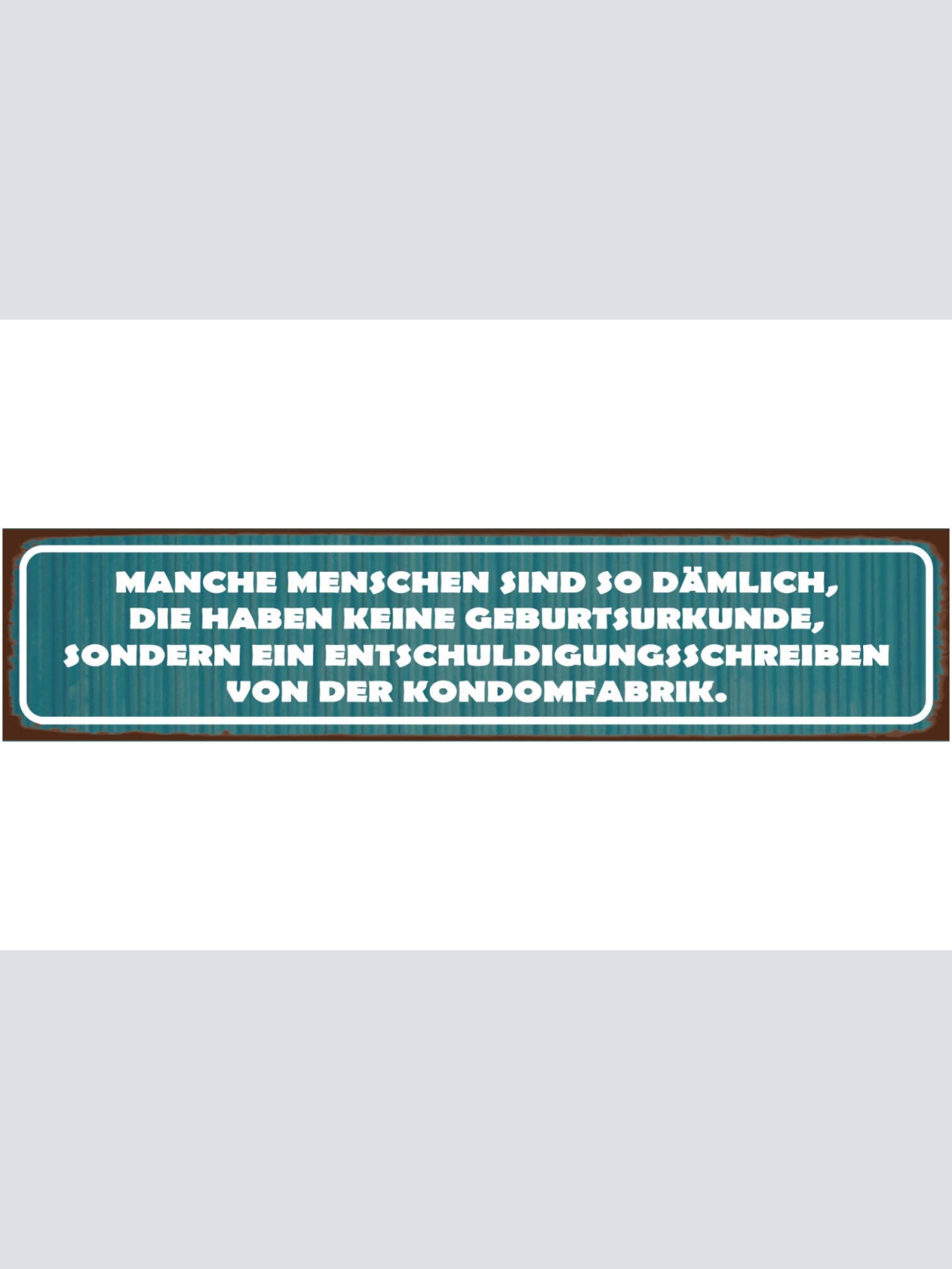 Schild Menschen Dämlich Dumm Geburt Entschuldigung Kondom 46 x 10 Blech od. Holz