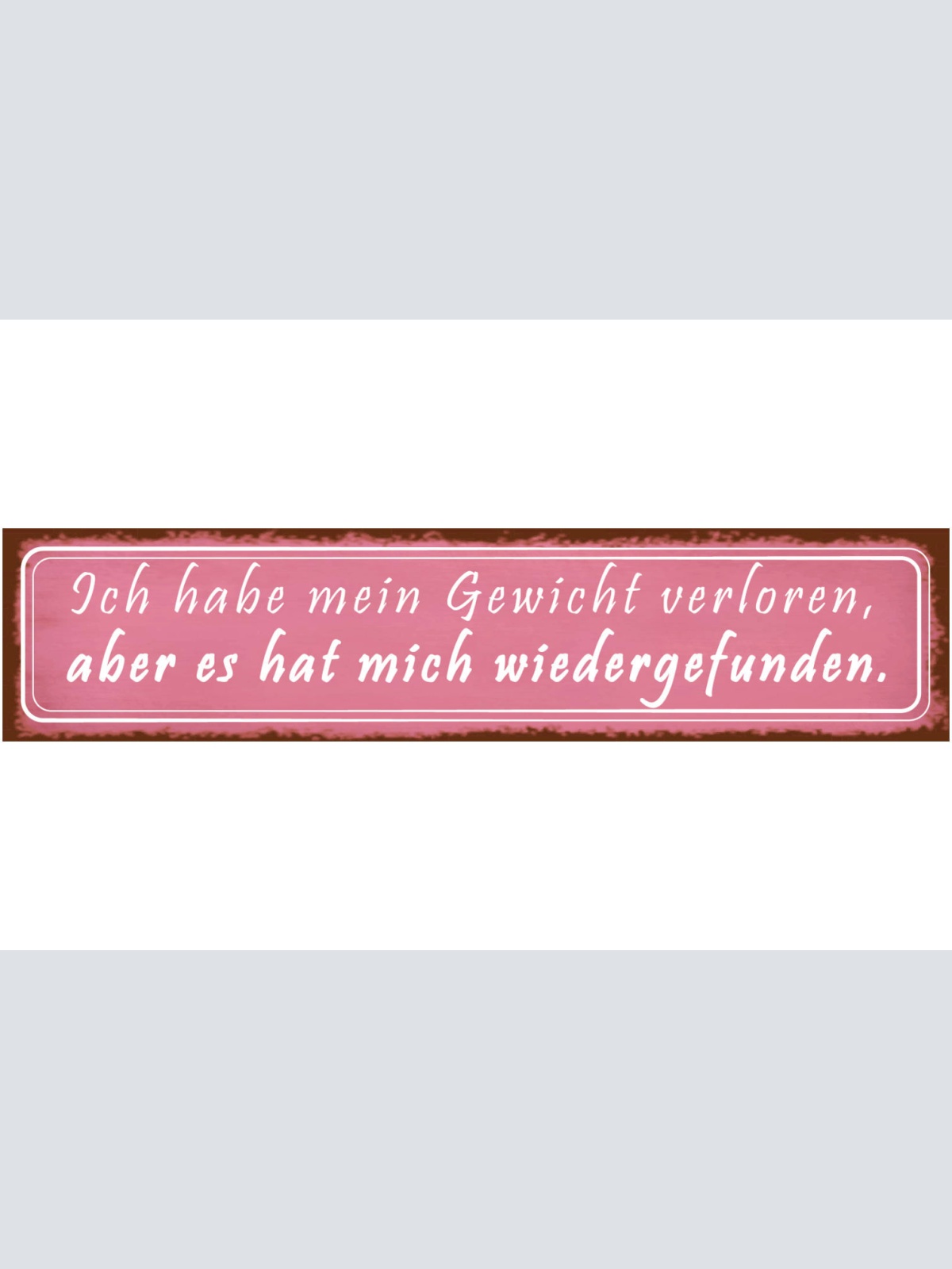 Schild Gewicht Verloren Gefunden Abnehmen Zunehmen Diät  46 x 10 Blech od. Holz