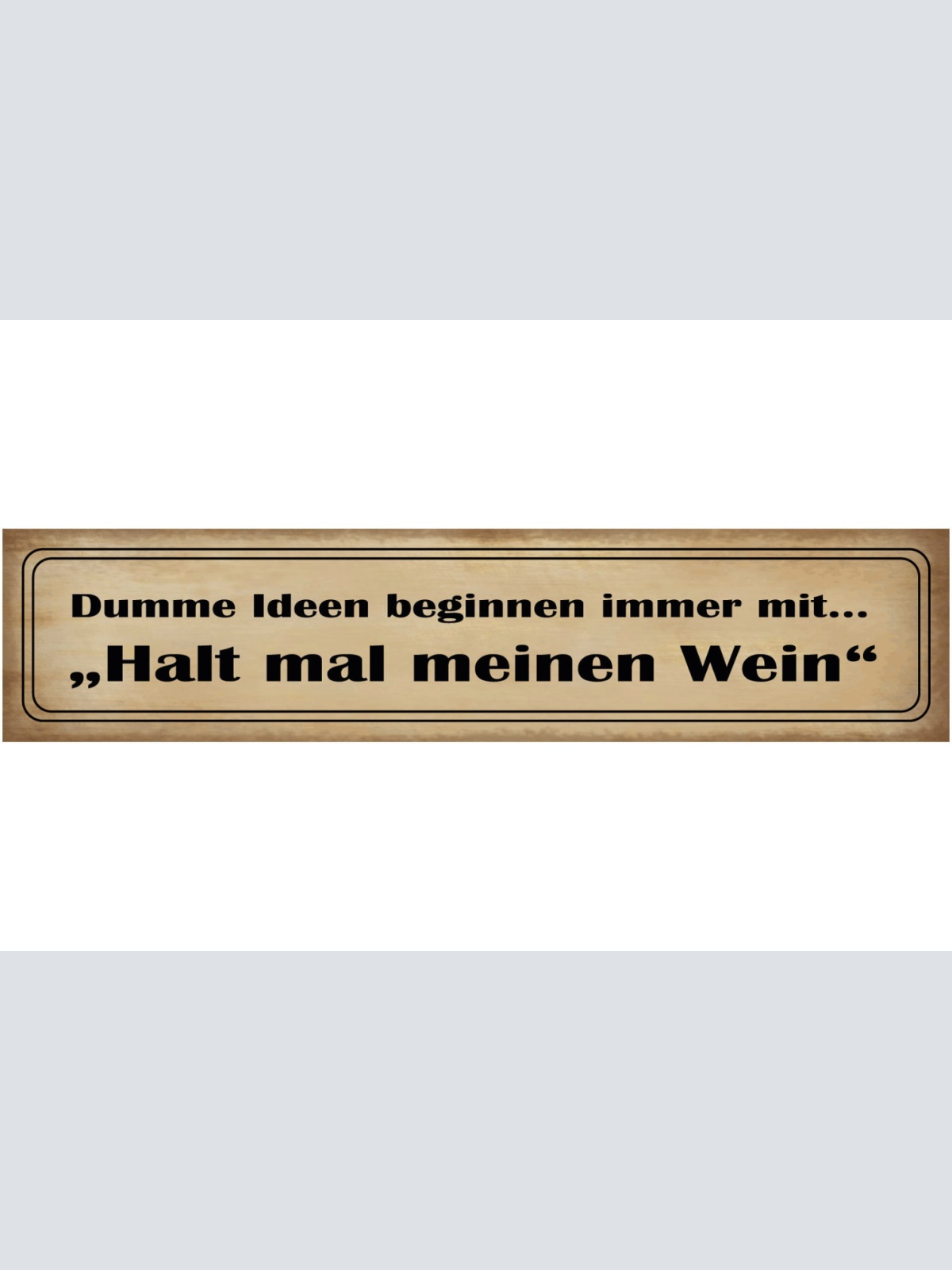 Schild Dumme Ideen Wein Halten Glas Alkohol Betrunken Bar 46 x 10 Blech od. Holz