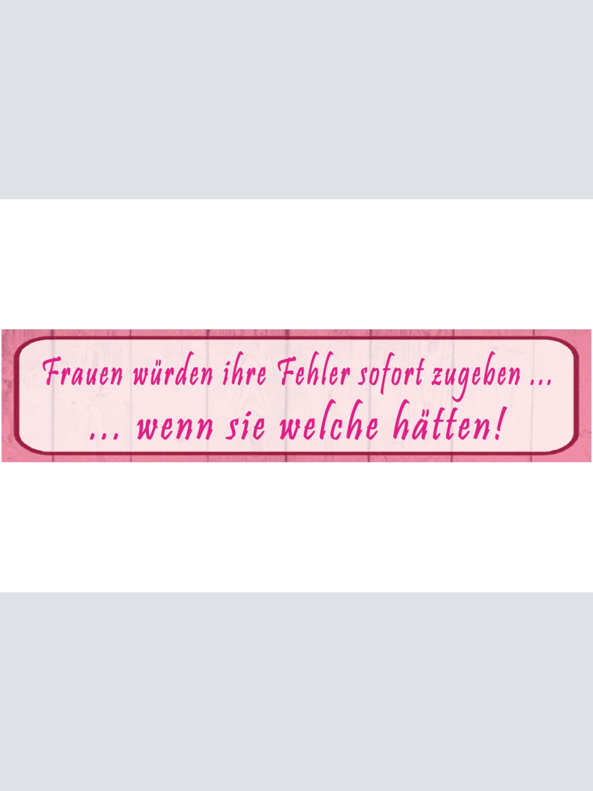 Schild Frauen Fehler Zugeben Fehlerlos Perfekt Gestehen 46 x 10 Blech od. Holz