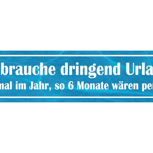 Schild Brauche Urlaub Ferien Arbeit Job Ganzjährig Monat 46 x 10 Blech od. Holz