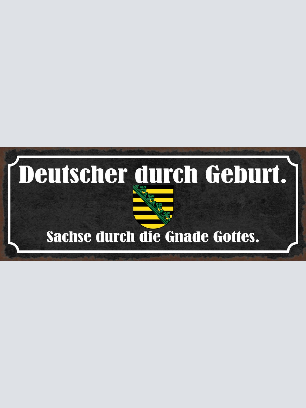Schild Deutscher Durch Geburt Sachse Durch Die Gnade Gottes 27x10 Blech od.Holz
