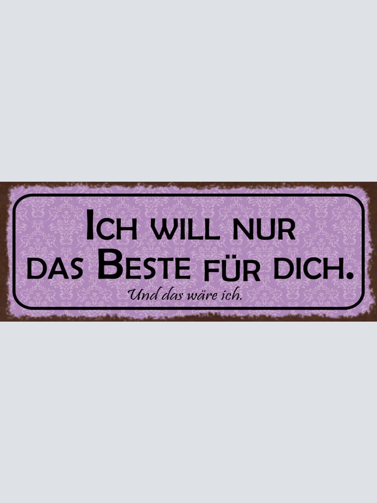 Schild Ich Will Nur Das Beste Für Dich & Das Wäre Ich Liebe 27x10 Blech od.Holz