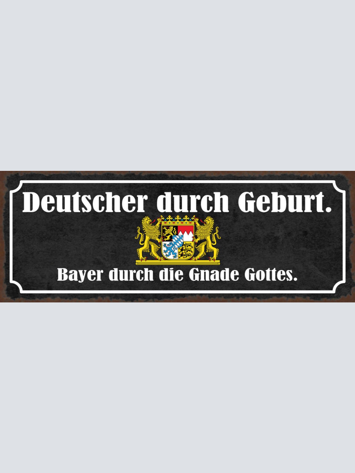 Schild Deutscher Durch Geburt Bayer Durch Die Gnade Gottes 27x10 Blech od.Holz