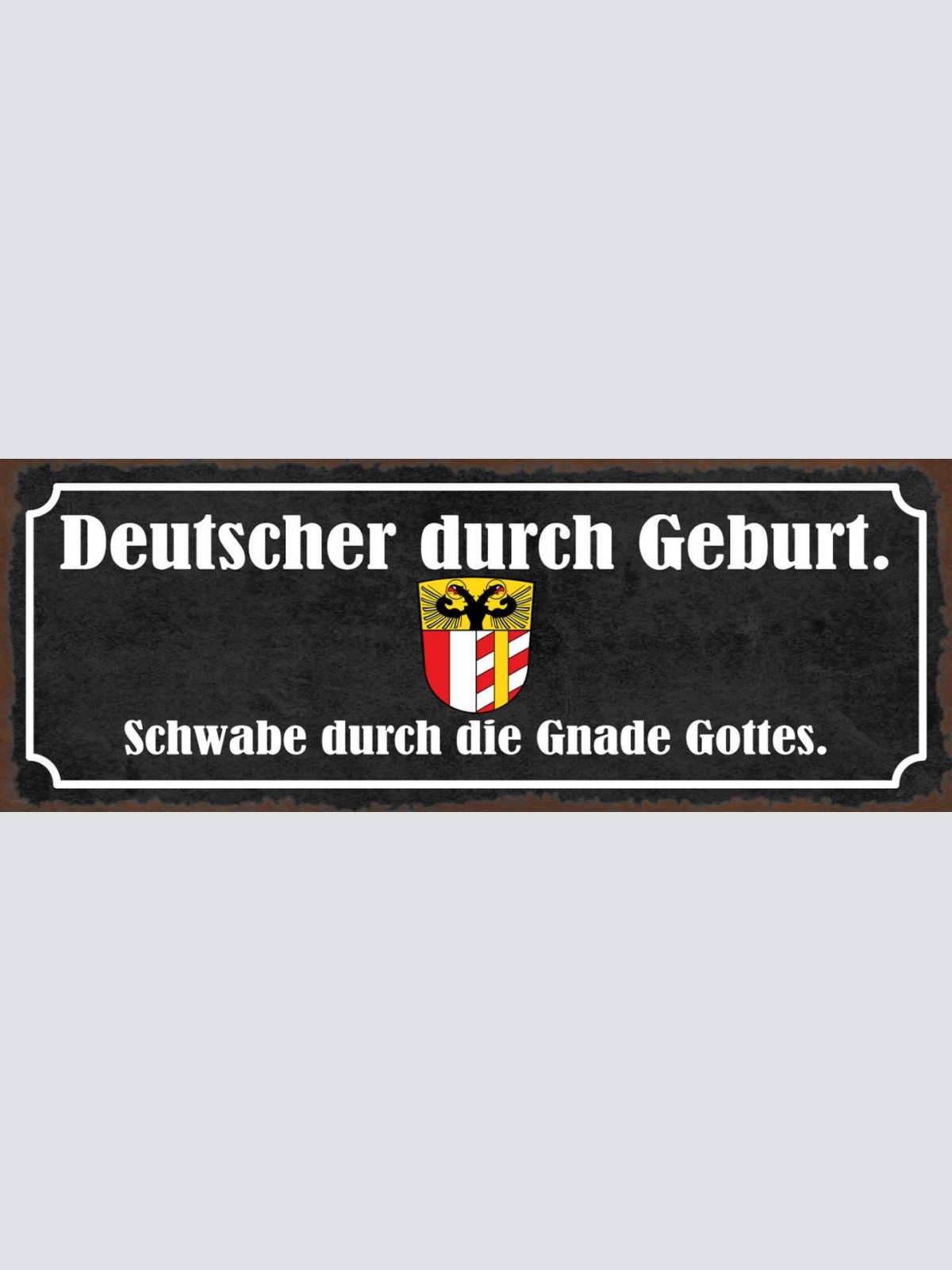 Schild Deutscher Durch Geburt Schwabe Durch Die Gnade Gottes 27x10 Blech od.Holz