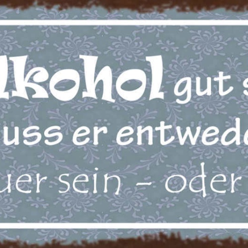 Schild Damit Alkohol Gut Schmeckt Muss Er Entweder Richtig Teuer Sein Od Umsonst