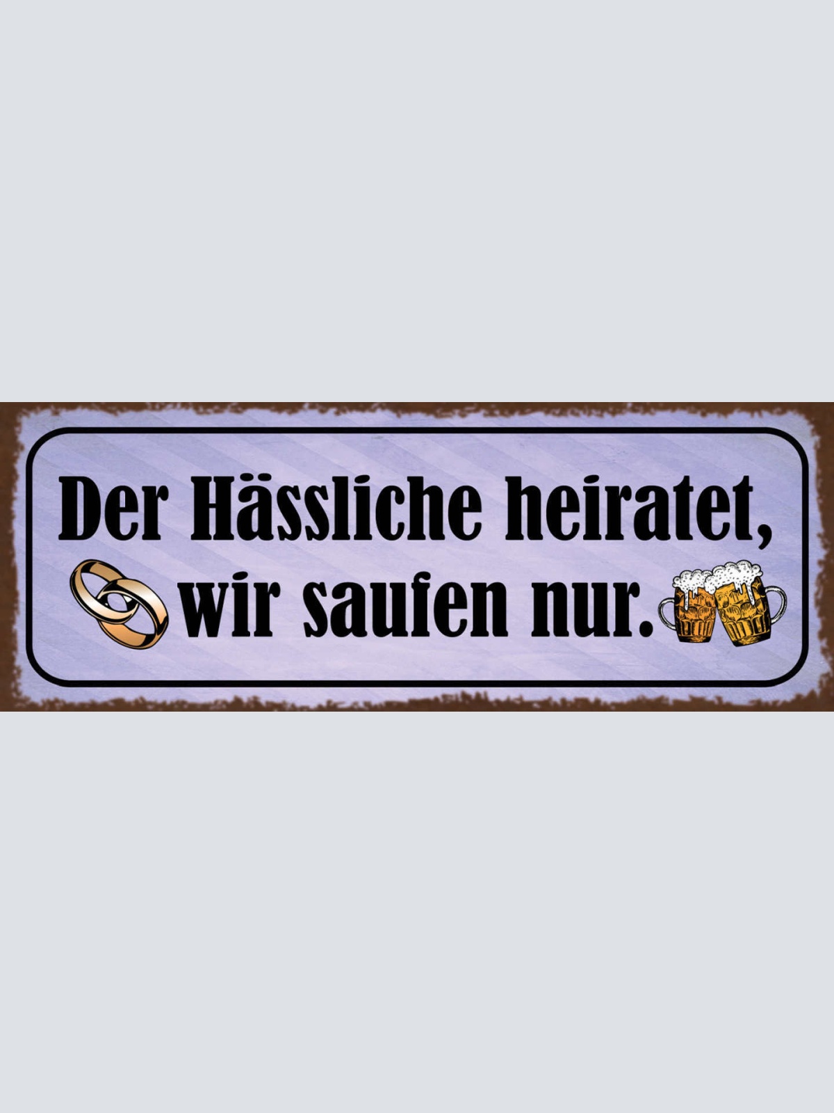 Schild Der Hässliche Heiratet Wir Saufen Nur Hochzeit Bier 27x10 Blech od.Holz
