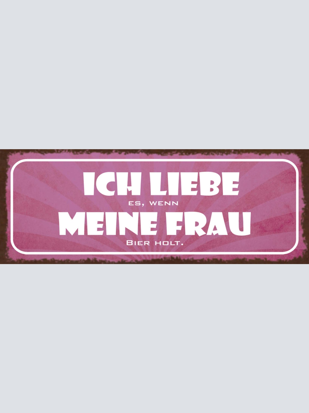 Schild Ich Liebe Es Wenn Meine Frau Bier Holt Alkohol 27x10 Blech od.Holz