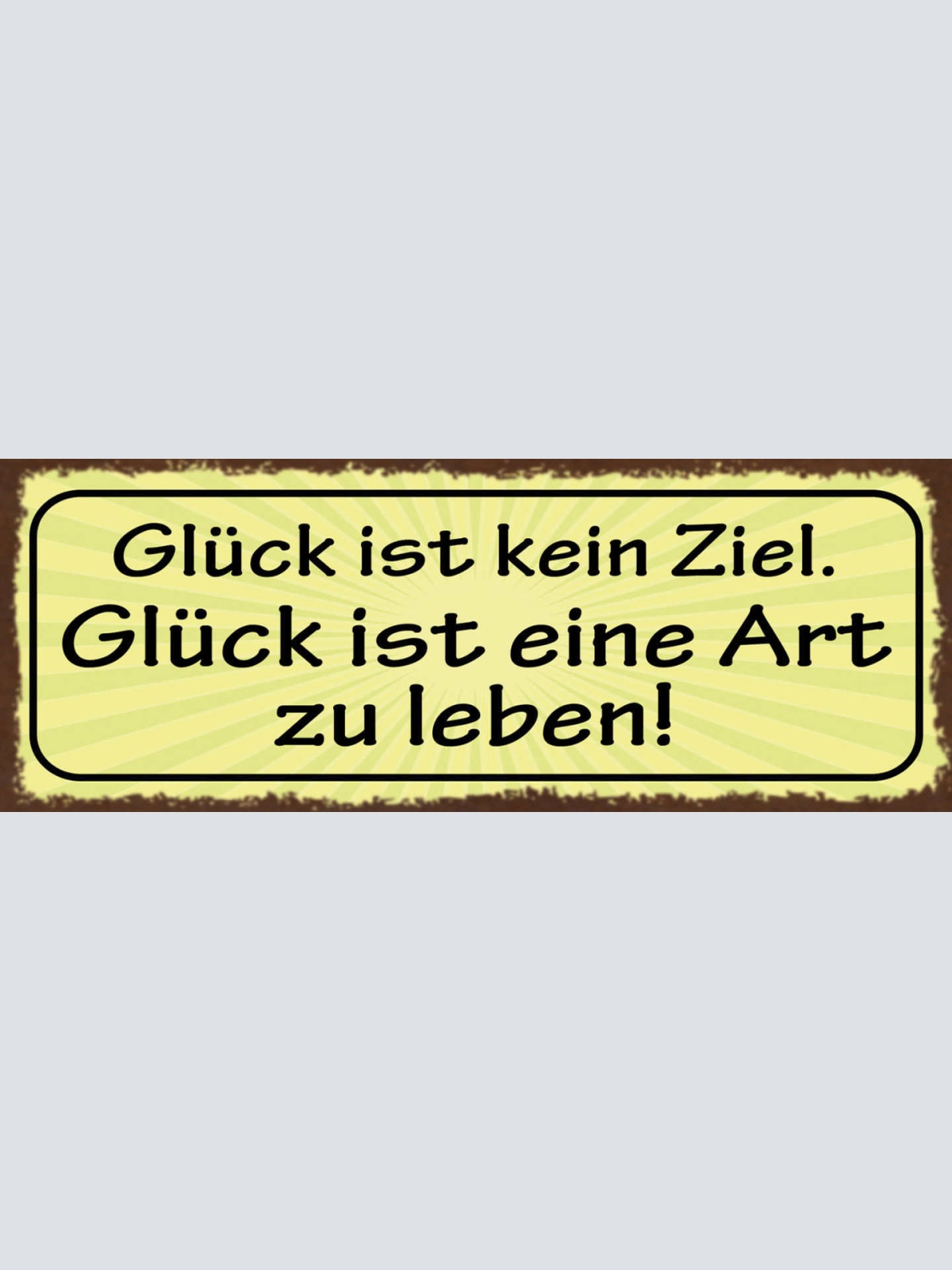 Schild Glück Ist Kein Ziel Glück Ist Eine Art Zu Leben 27x10 Blech od.Holz