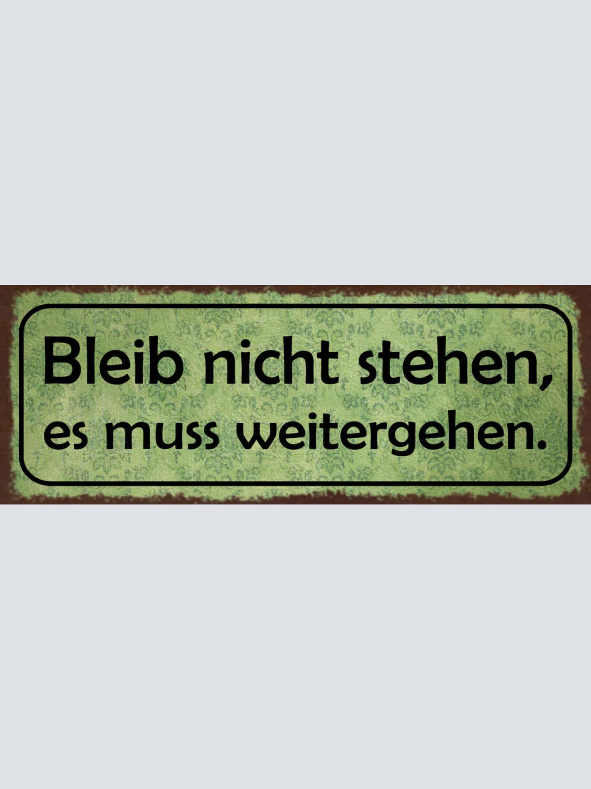 Schild Bleib Nicht Stehen Es Muss Weitergehen Leben Arbeit 27x10 Blech od.Holz
