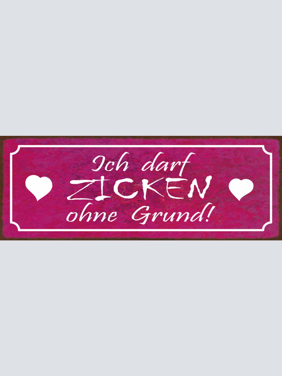 Schild Ich Darf Zicken Ohne Grund Zickig Launisch Laune 27x10 Blech od.Holz