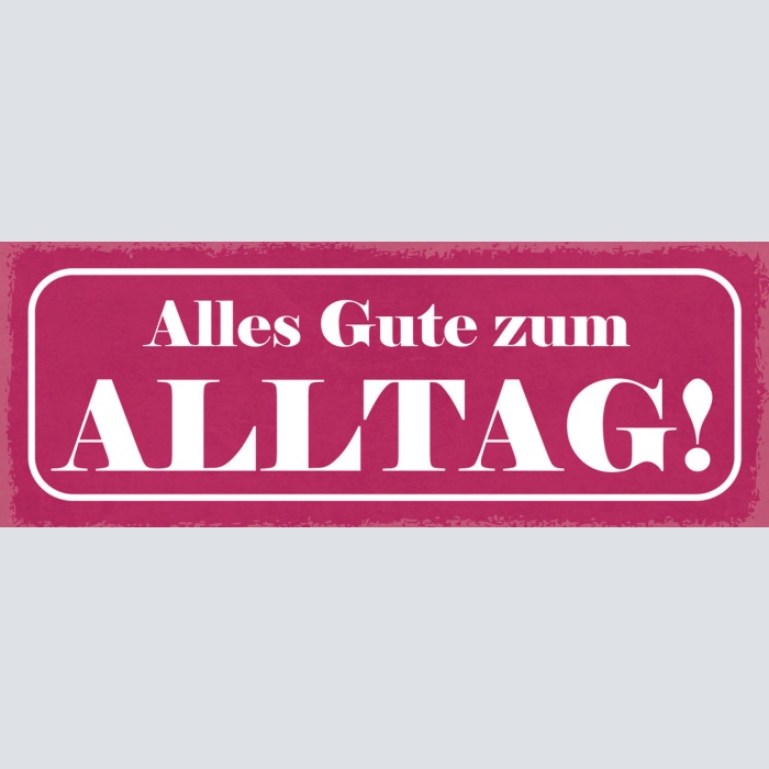 Schild Alles Gute Zum Alltag Leben Arbeit Freizeit Tag 27x10 Blech od.Holz
