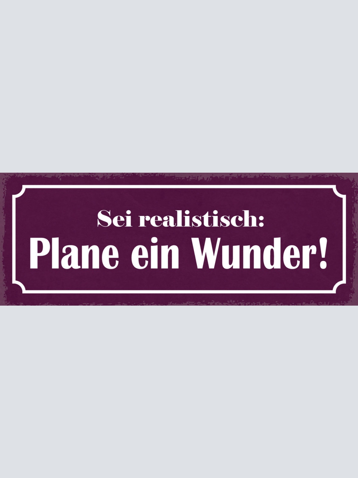 Schild Sei Realistisch Plane Ein Wunder Traum Ziel Plan 27x10 Blech od.Holz