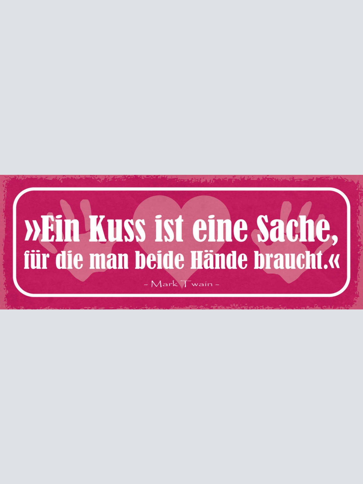 Schild Ein Kuss Ist Eine Sache Für Die Man Beide Hände Braucht  M. Twain 27x10