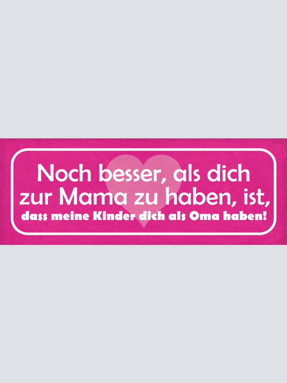Schild Noch Besser Als Dich Zur Mama Zu Haben Ist Dass Meine Kinder Oma Haben