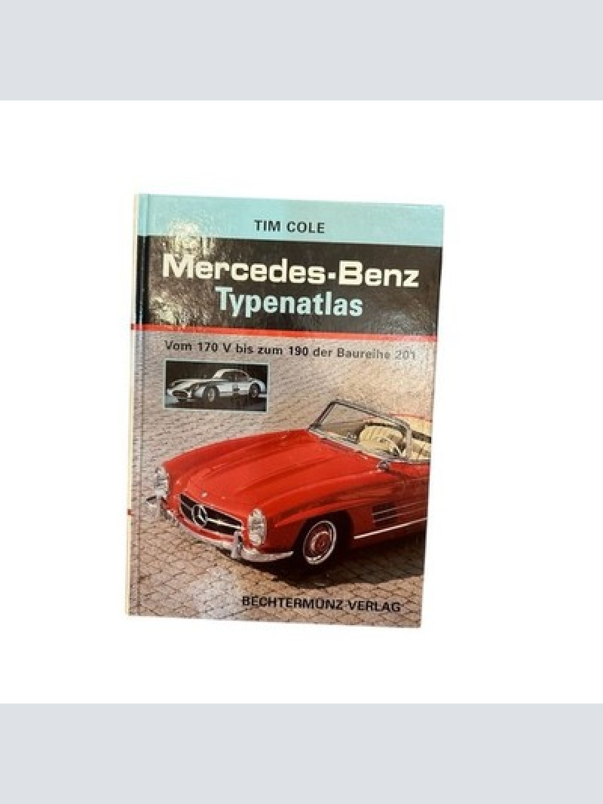 Mercedes-Benz Typenatlas: Vom 170 V bis zum 190 der Baureihe 201 Cole, Tim: