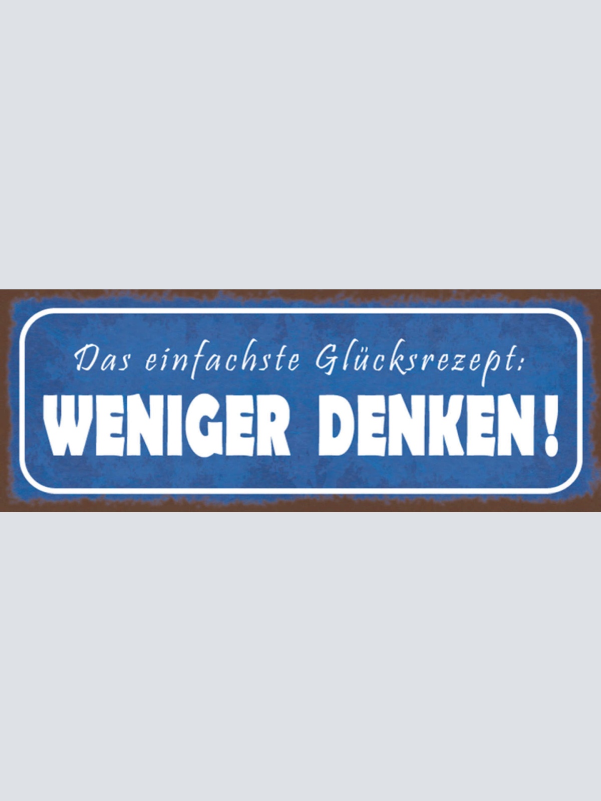 Schild Das Einfachste Glücksrezept Weniger Denken Nachdenken 27x10 Blech od.Holz